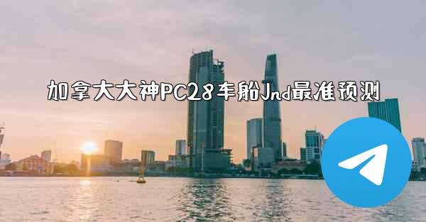 加拿大大神PC28车船Jnd最准预测