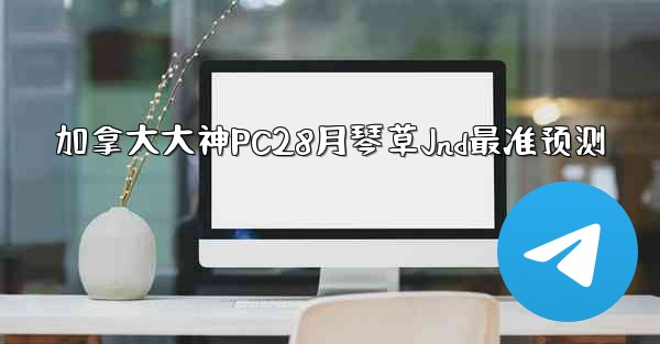 加拿大大神PC28月琴草Jnd最准预测