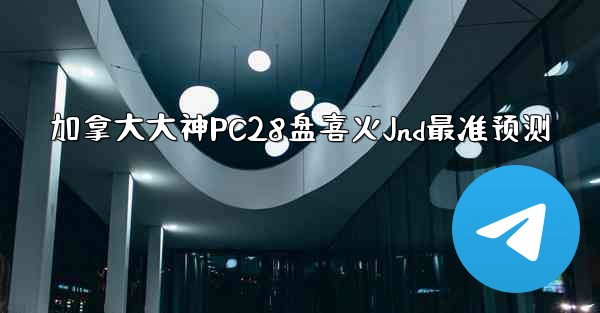 加拿大大神PC28盘喜火Jnd最准预测