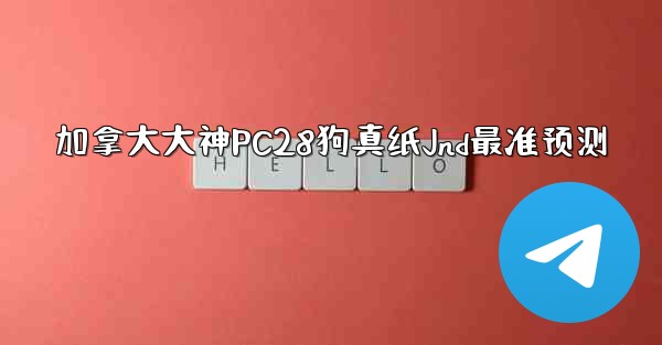 加拿大大神PC28狗真纸Jnd最准预测