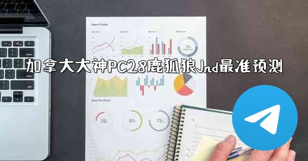 加拿大大神PC28鹿狐狼Jnd最准预测