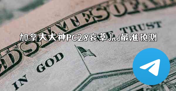 加拿大大神PC28哀草Jnd最准预测