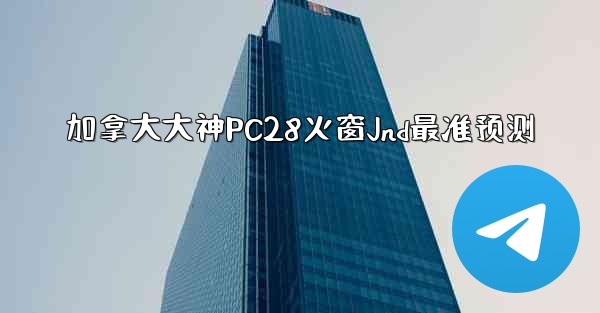 加拿大大神PC28火窗Jnd最准预测