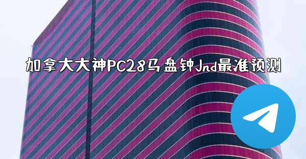 <b>加拿大大神PC28马盘钟Jnd最准预测</b>