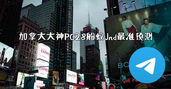 加拿大大神PC28船蚁Jnd最准预测