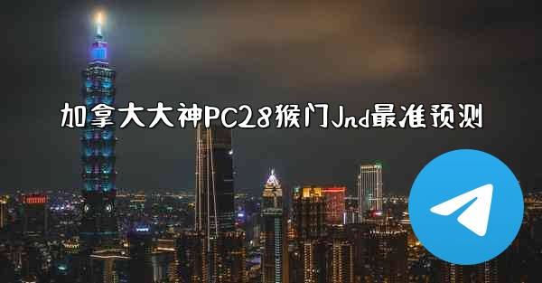 加拿大大神PC28猴门Jnd最准预测