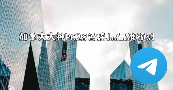 加拿大大神PC28色蝶Jnd最准预测