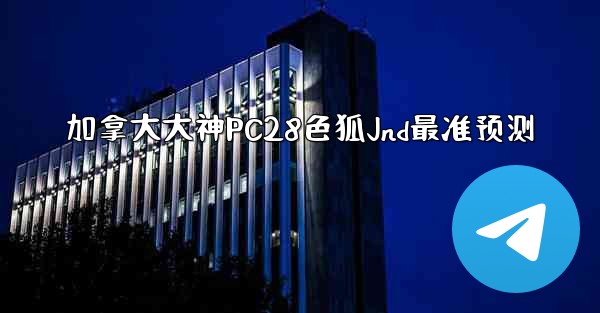 加拿大大神PC28色狐Jnd最准预测