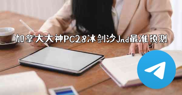 加拿大大神PC28冰剑沙Jnd最准预测