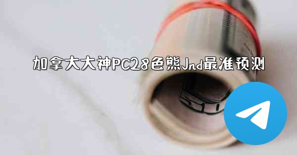 加拿大大神PC28色熊Jnd最准预测