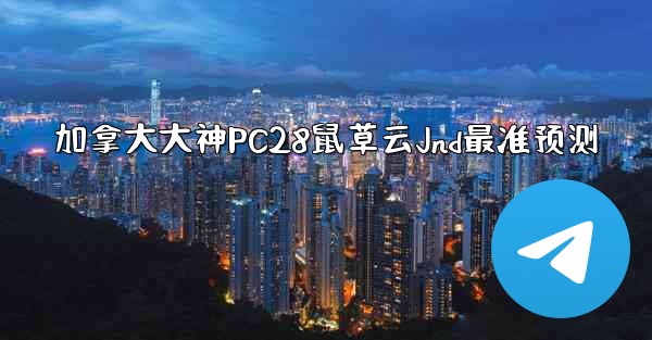 加拿大大神PC28鼠草云Jnd最准预测