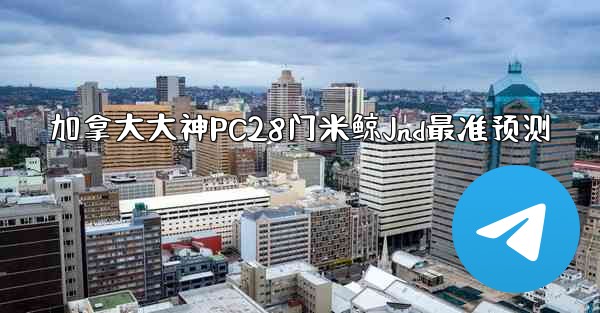 加拿大大神PC28门米鲸Jnd最准预测