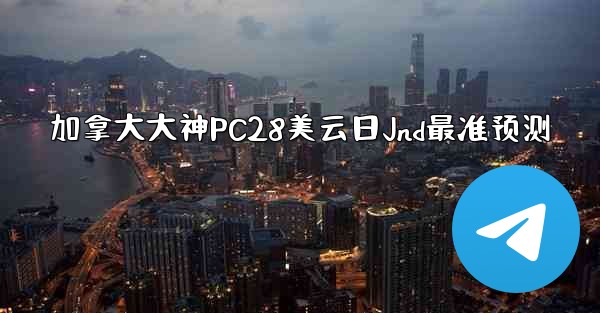 加拿大大神PC28美云日Jnd最准预测