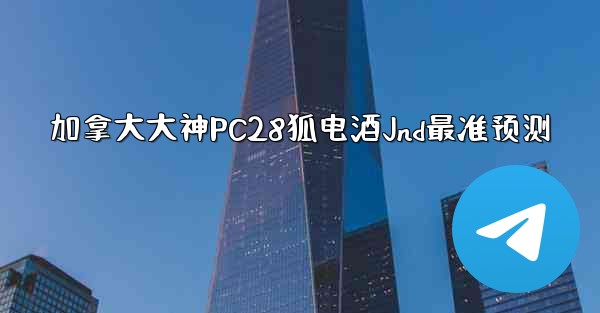 加拿大大神PC28狐电酒Jnd最准预测
