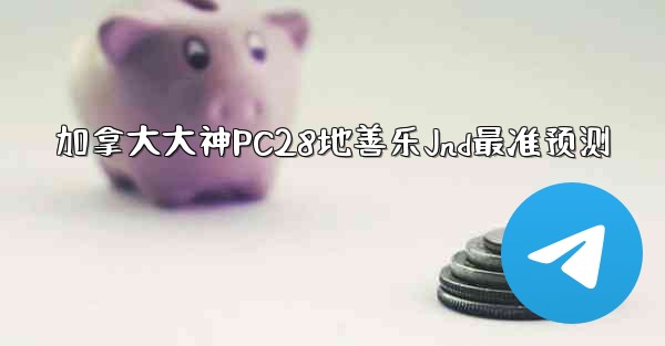 加拿大大神PC28地善乐Jnd最准预测