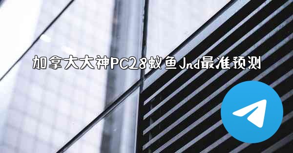 加拿大大神PC28蚁鱼Jnd最准预测