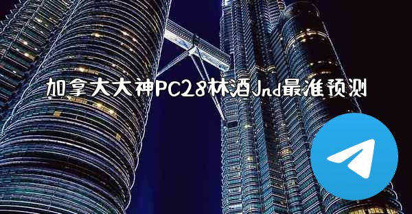 <b>加拿大大神PC28林酒Jnd最准预测</b>