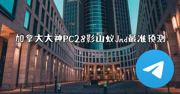 加拿大大神PC28影山蚁Jnd最准预测