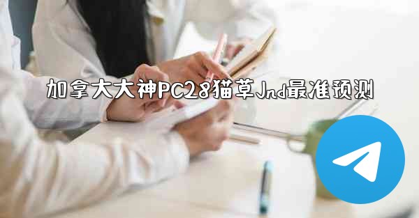 加拿大大神PC28猫草Jnd最准预测
