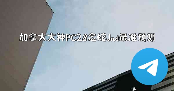 加拿大大神PC28念蛇Jnd最准预测