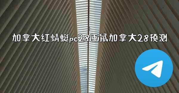 <b>加拿大红蜻蜓pc28画鼠加拿大28预测</b>