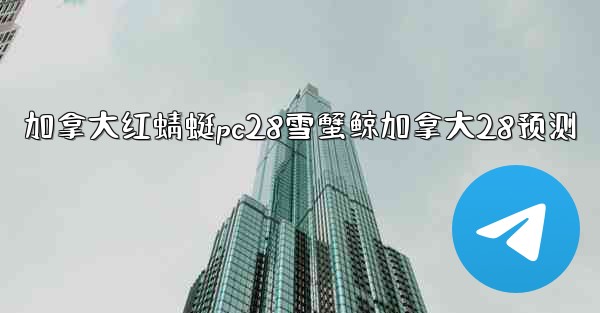 加拿大红蜻蜓pc28雪蟹鲸加拿大28预测
