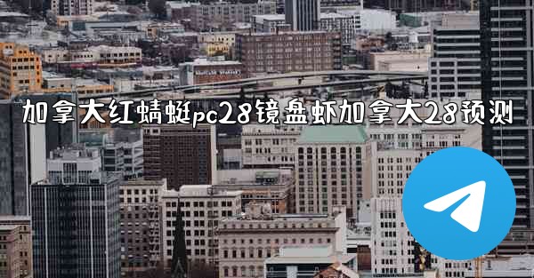 加拿大红蜻蜓pc28镜盘虾加拿大28预测