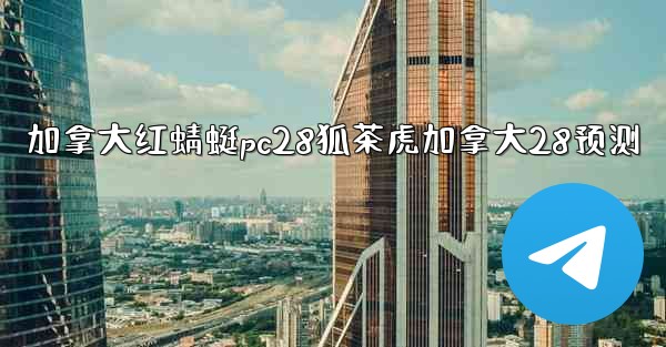 <b>加拿大红蜻蜓pc28狐茶虎加拿大28预测</b>