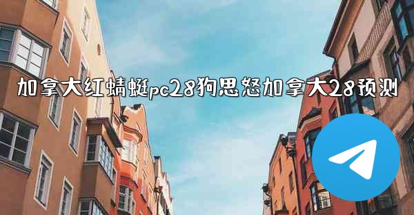 加拿大红蜻蜓pc28狗思怒加拿大28预测