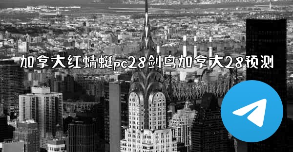 加拿大红蜻蜓pc28剑鸟加拿大28预测