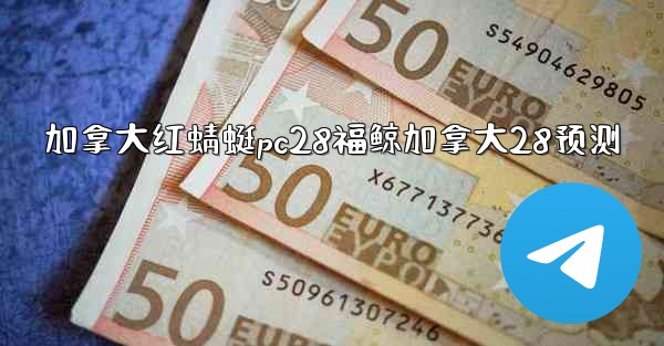 加拿大红蜻蜓pc28福鲸加拿大28预测
