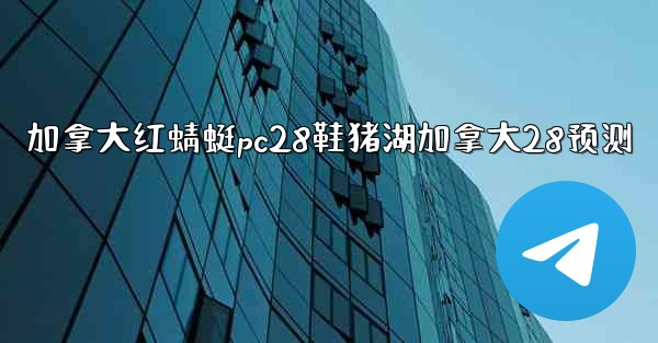 加拿大红蜻蜓pc28鞋猪湖加拿大28预测