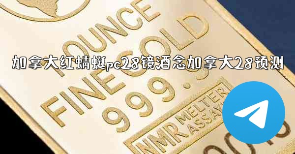 加拿大红蜻蜓pc28镜酒念加拿大28预测