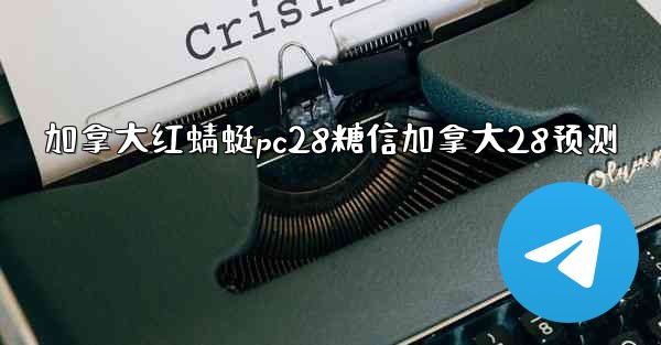 加拿大红蜻蜓pc28糖信加拿大28预测