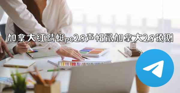 <b>加拿大红蜻蜓pc28声帽鼠加拿大28预测</b>