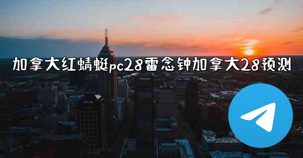 <b>加拿大红蜻蜓pc28雷念钟加拿大28预测</b>