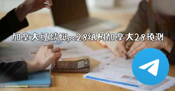 加拿大红蜻蜓pc28纸树加拿大28预测