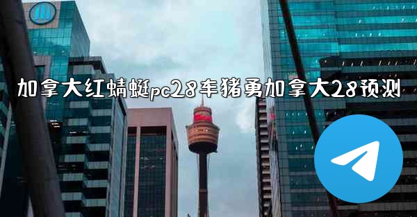 <b>加拿大红蜻蜓pc28车猪勇加拿大28预测</b>