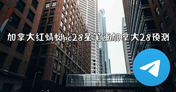 加拿大红蜻蜓pc28星笔画加拿大28预测