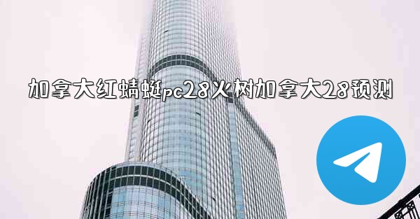 <b>加拿大红蜻蜓pc28火树加拿大28预测</b>