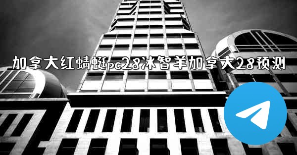 <b>加拿大红蜻蜓pc28冰智羊加拿大28预测</b>