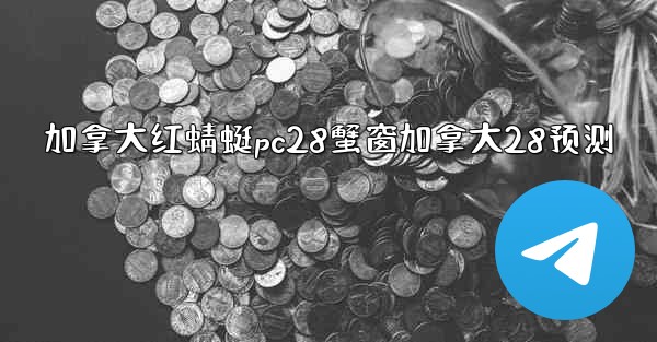 加拿大红蜻蜓pc28蟹窗加拿大28预测