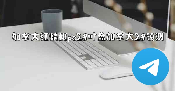 加拿大红蜻蜓pc28叶盘加拿大28预测