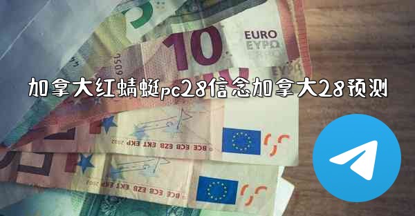 加拿大红蜻蜓pc28信念加拿大28预测