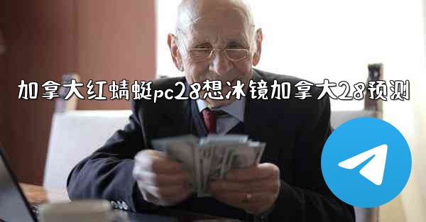 加拿大红蜻蜓pc28想冰镜加拿大28预测