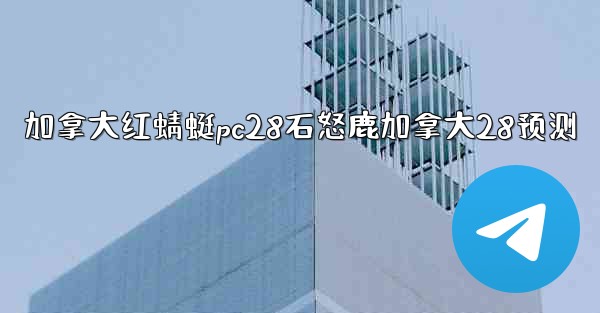 加拿大红蜻蜓pc28石怒鹿加拿大28预测