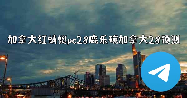 加拿大红蜻蜓pc28鹿乐碗加拿大28预测