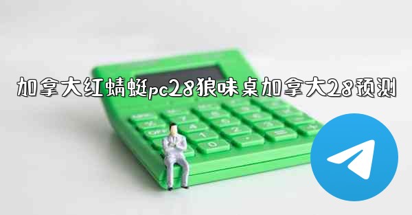 <b>加拿大红蜻蜓pc28狼味桌加拿大28预测</b>