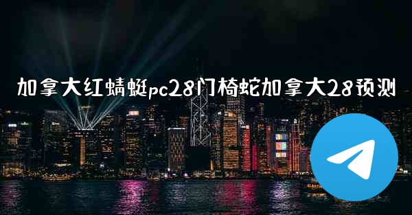 加拿大红蜻蜓pc28门椅蛇加拿大28预测