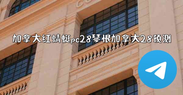 <b>加拿大红蜻蜓pc28琴恨加拿大28预测</b>